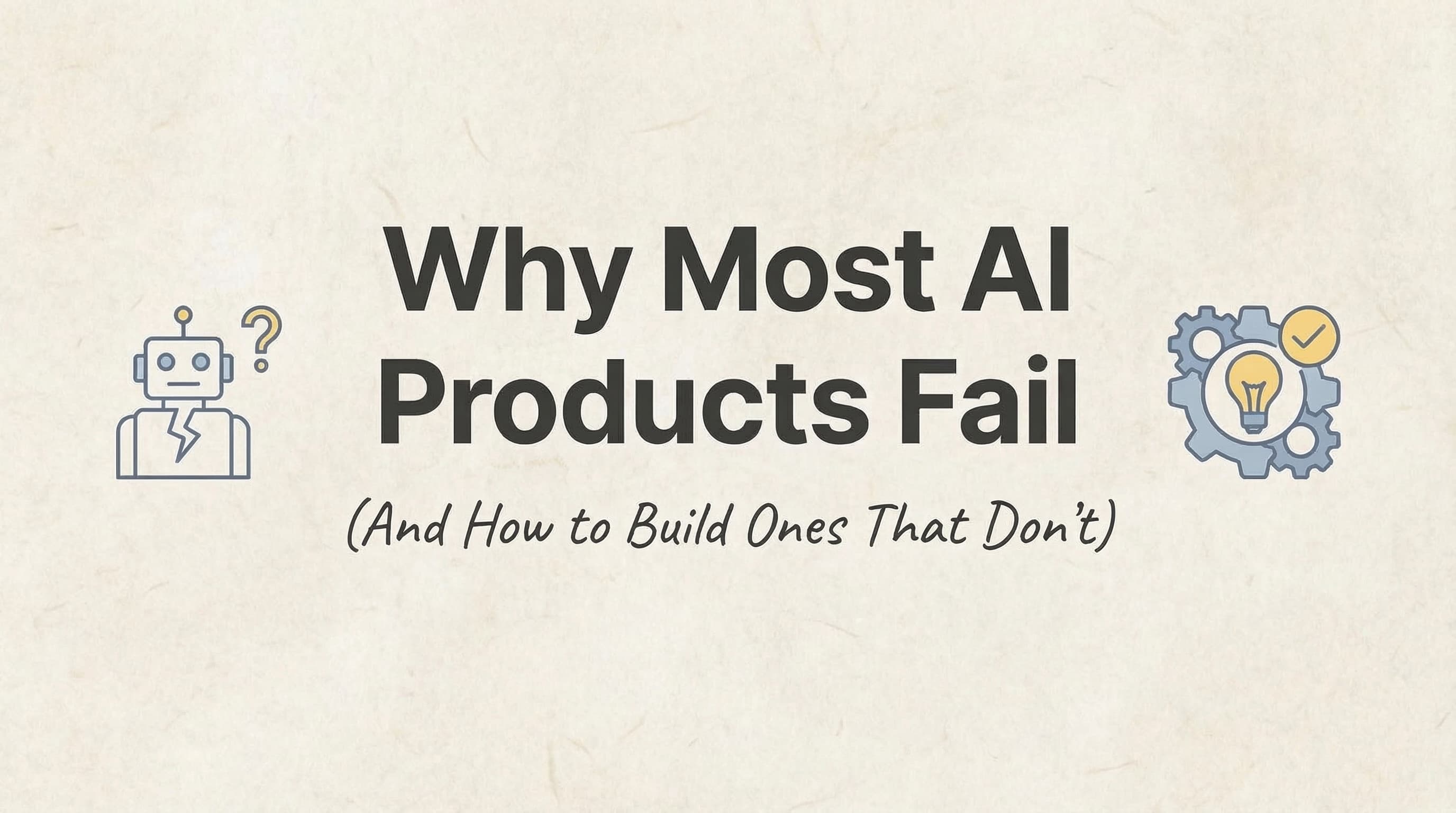 Why Most AI Products Fail (And How to Build Ones That Don't)